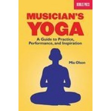 Musician's Yoga: A Guide to Practice, Performance, and Inspiration (Paperback) by Mia Olson